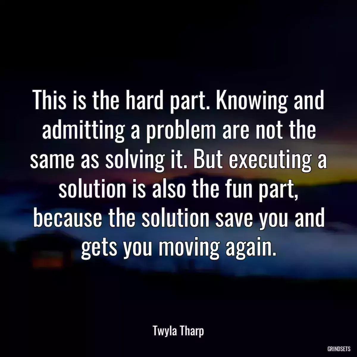 This is the hard part. Knowing and admitting a problem are not the same as solving it. But executing a solution is also the fun part, because the solution save you and gets you moving again.