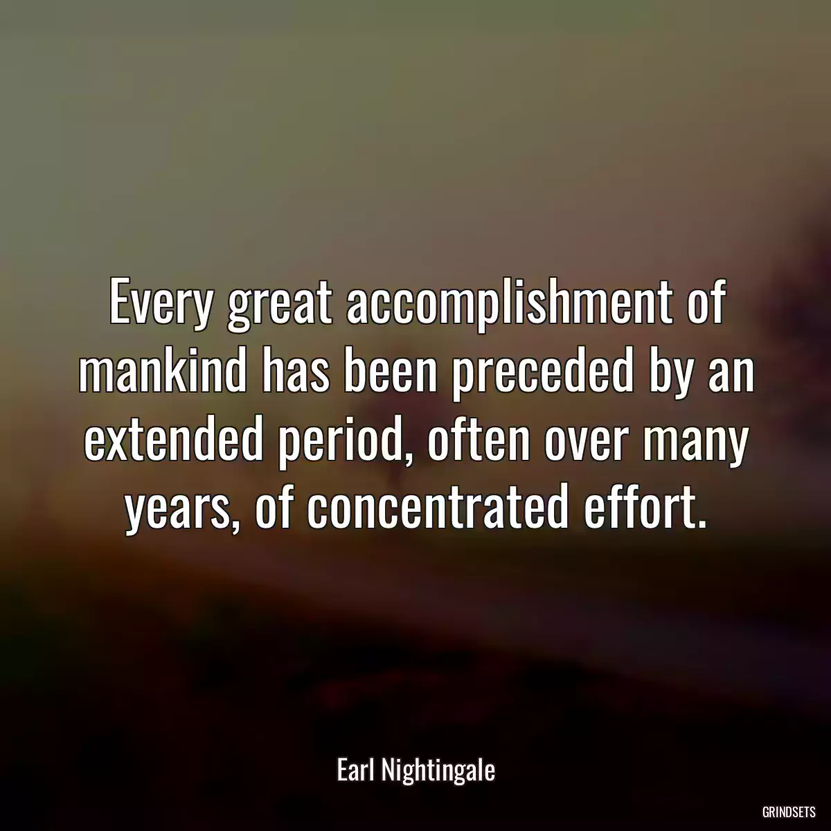 Every great accomplishment of mankind has been preceded by an extended period, often over many years, of concentrated effort.