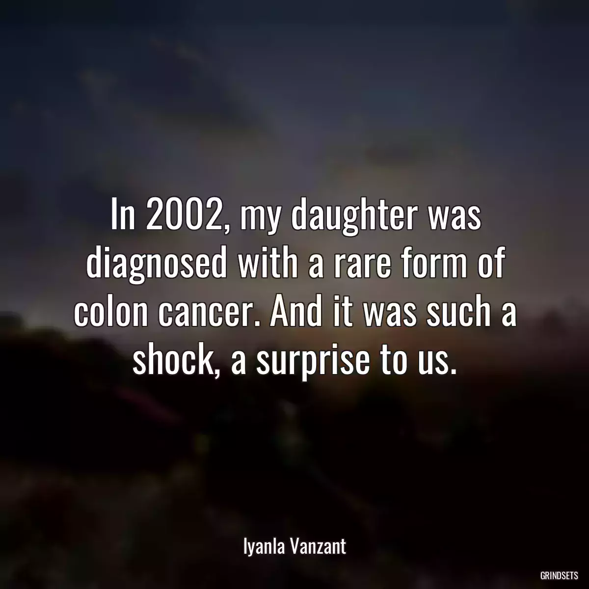 In 2002, my daughter was diagnosed with a rare form of colon cancer. And it was such a shock, a surprise to us.