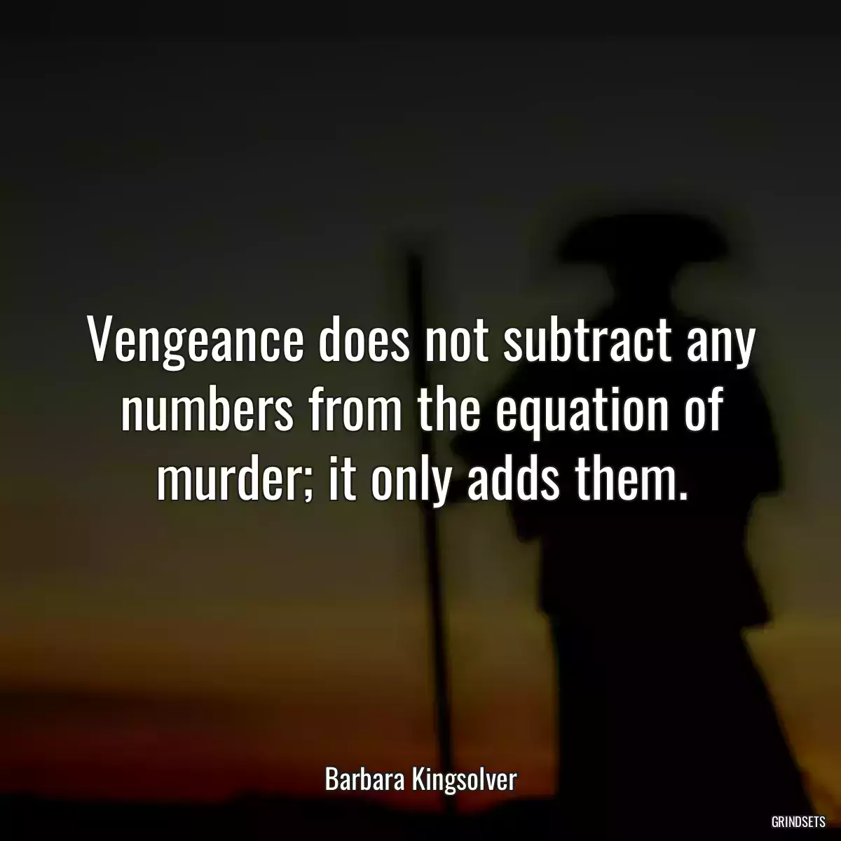 Vengeance does not subtract any numbers from the equation of murder; it only adds them.