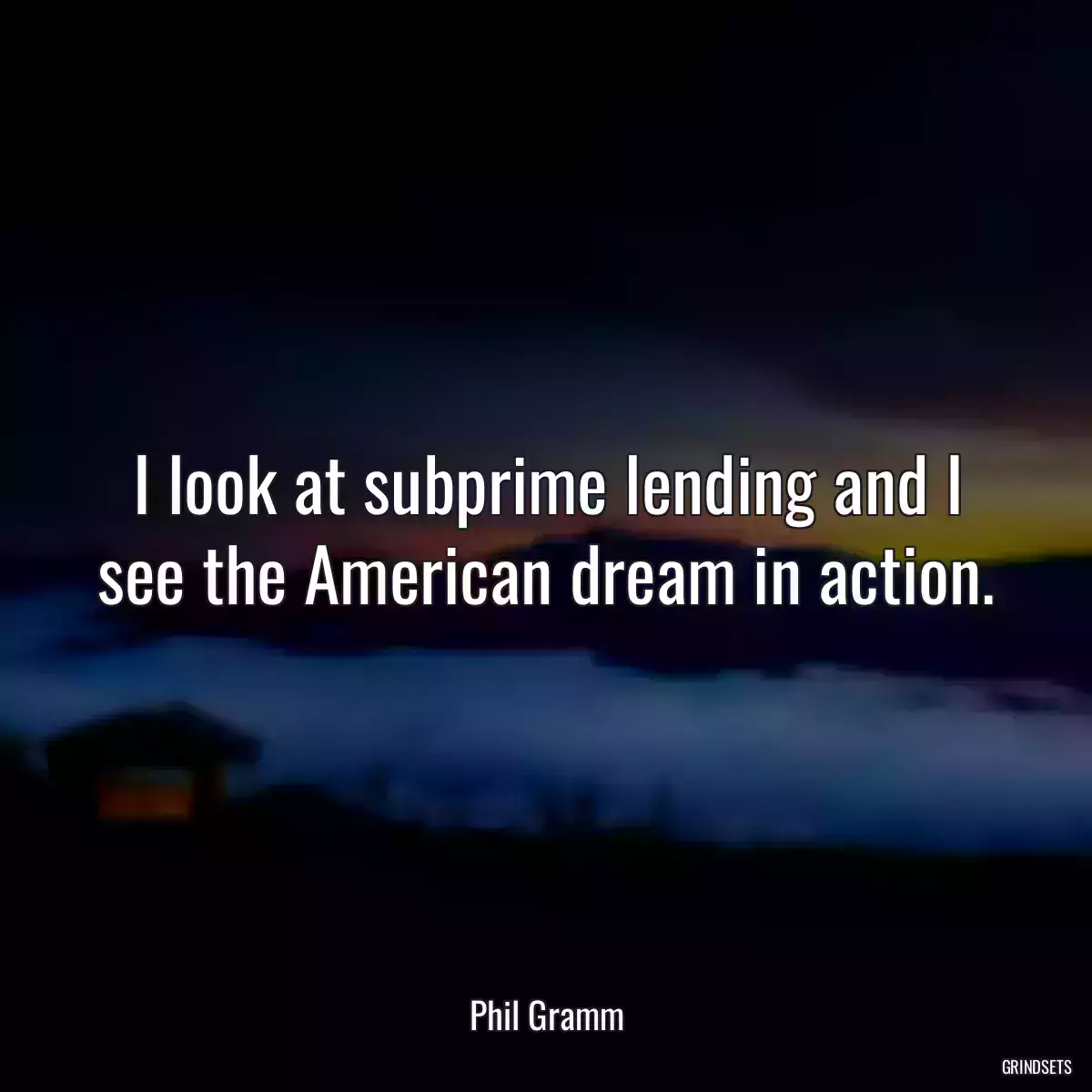 I look at subprime lending and I see the American dream in action.