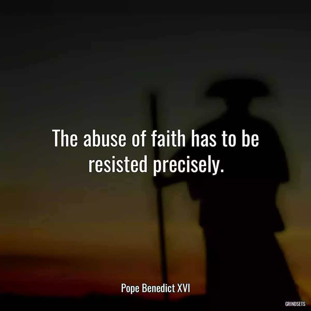 The abuse of faith has to be resisted precisely.