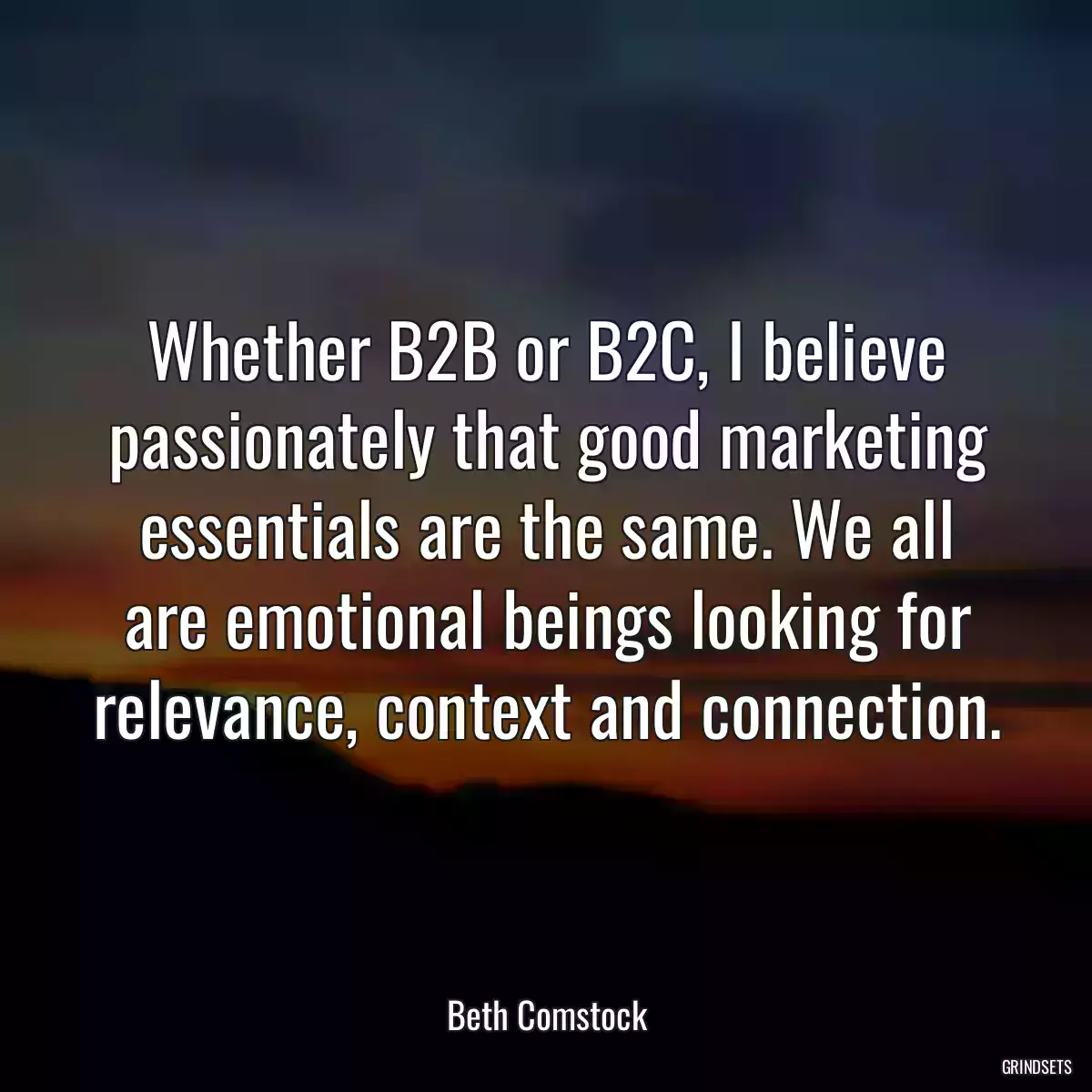 Whether B2B or B2C, I believe passionately that good marketing essentials are the same. We all are emotional beings looking for relevance, context and connection.