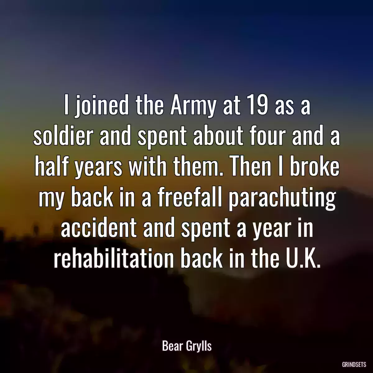 I joined the Army at 19 as a soldier and spent about four and a half years with them. Then I broke my back in a freefall parachuting accident and spent a year in rehabilitation back in the U.K.