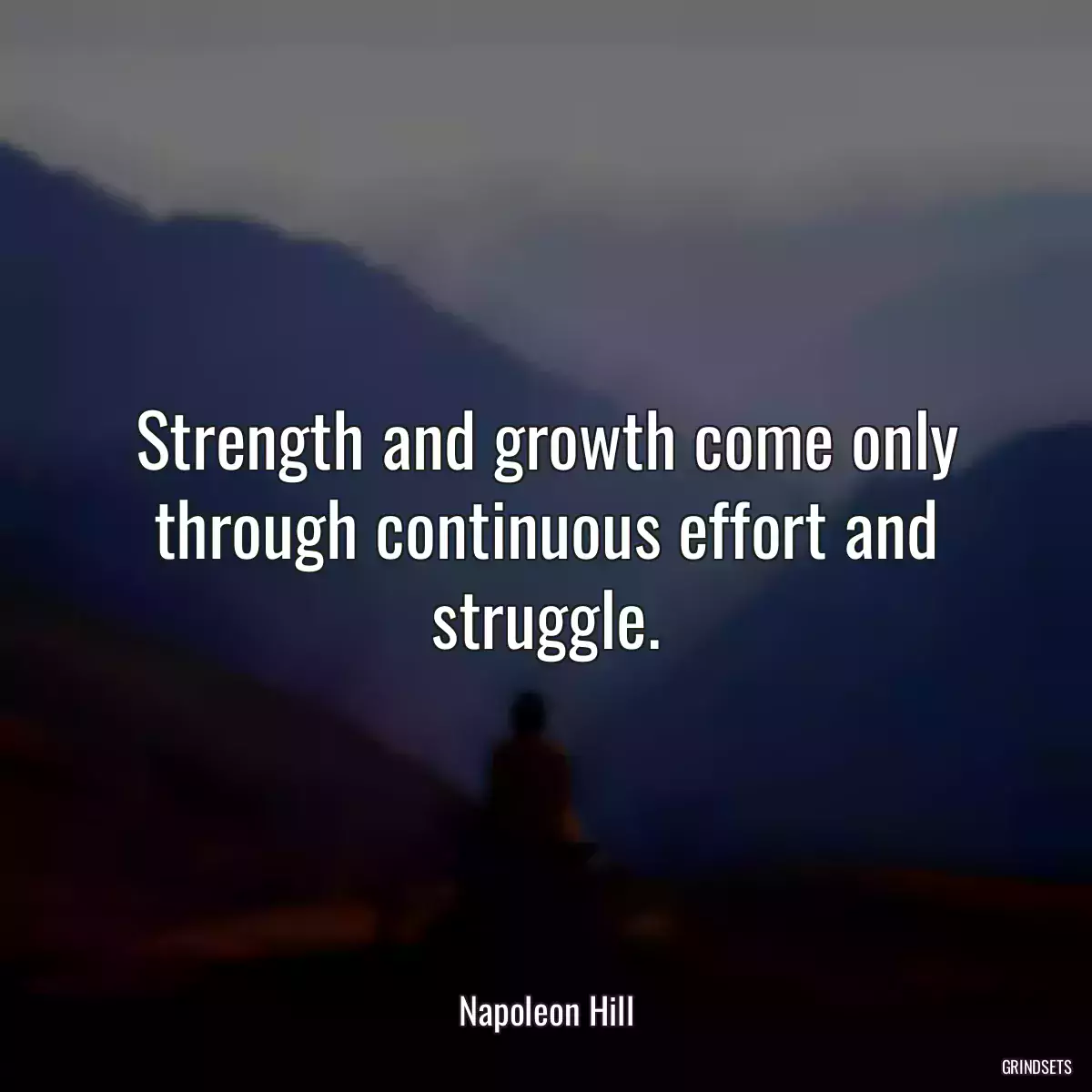 Strength and growth come only through continuous effort and struggle.