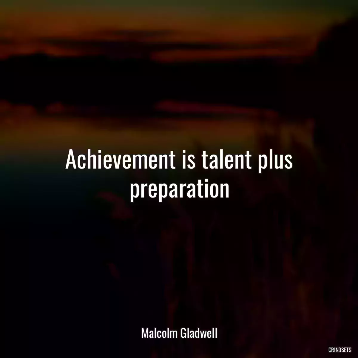 Achievement is talent plus preparation