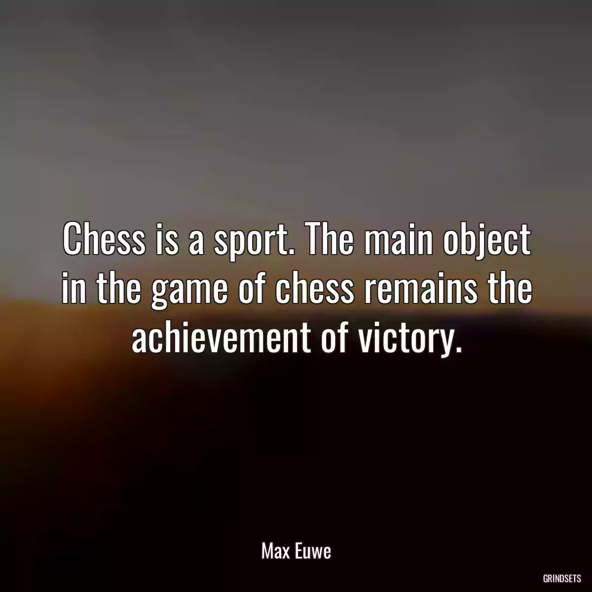 Chess is a sport. The main object in the game of chess remains the achievement of victory.