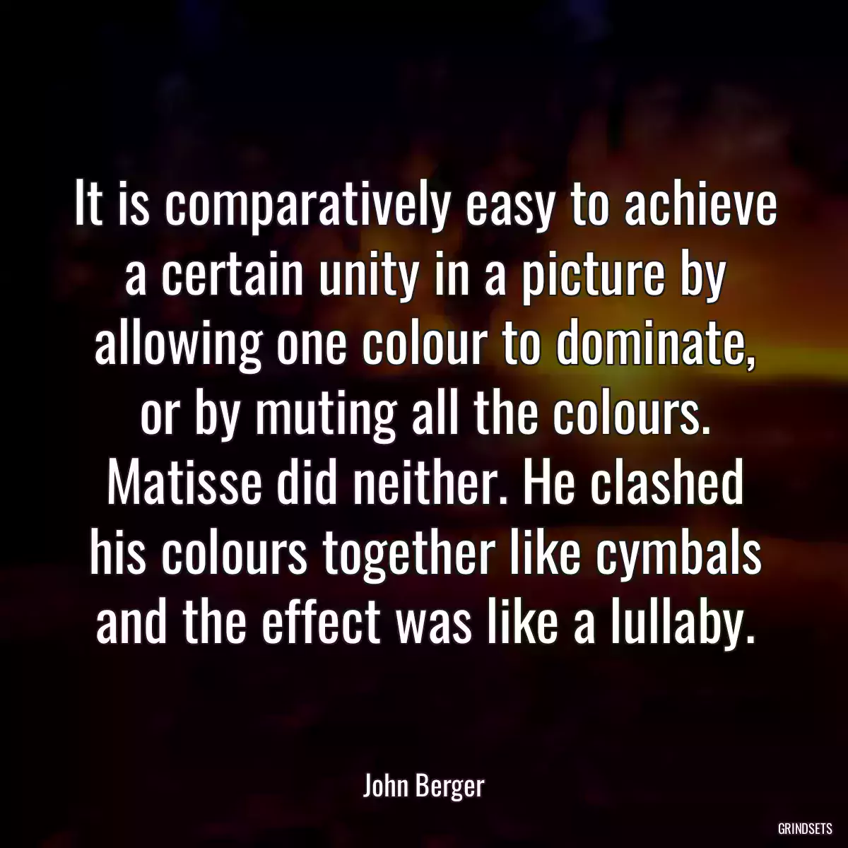 It is comparatively easy to achieve a certain unity in a picture by allowing one colour to dominate, or by muting all the colours. Matisse did neither. He clashed his colours together like cymbals and the effect was like a lullaby.