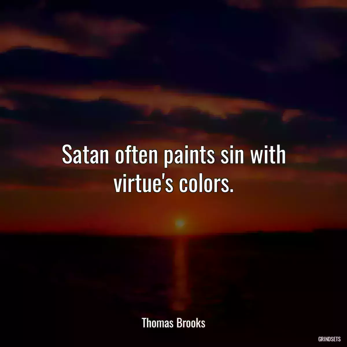 Satan often paints sin with virtue\'s colors.