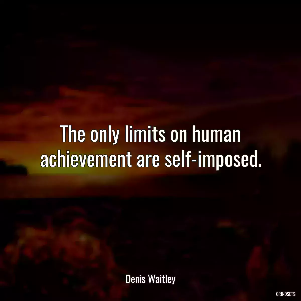 The only limits on human achievement are self-imposed.