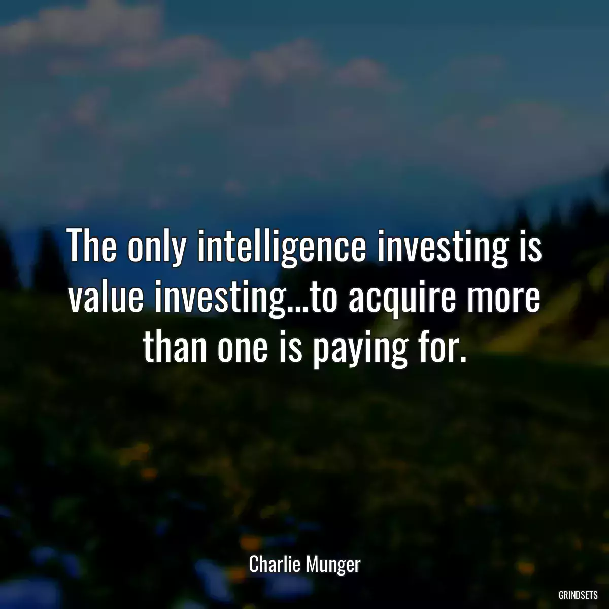 The only intelligence investing is value investing...to acquire more than one is paying for.