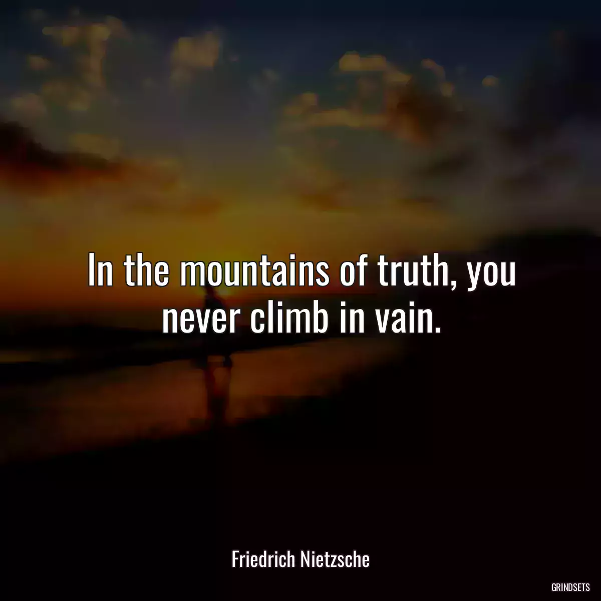 In the mountains of truth, you never climb in vain.