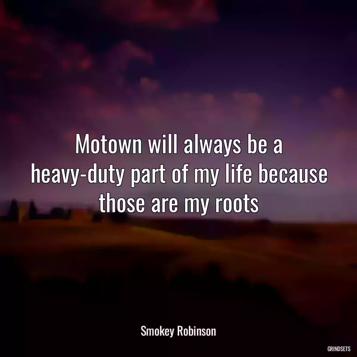 Motown will always be a heavy-duty part of my life because those are my roots