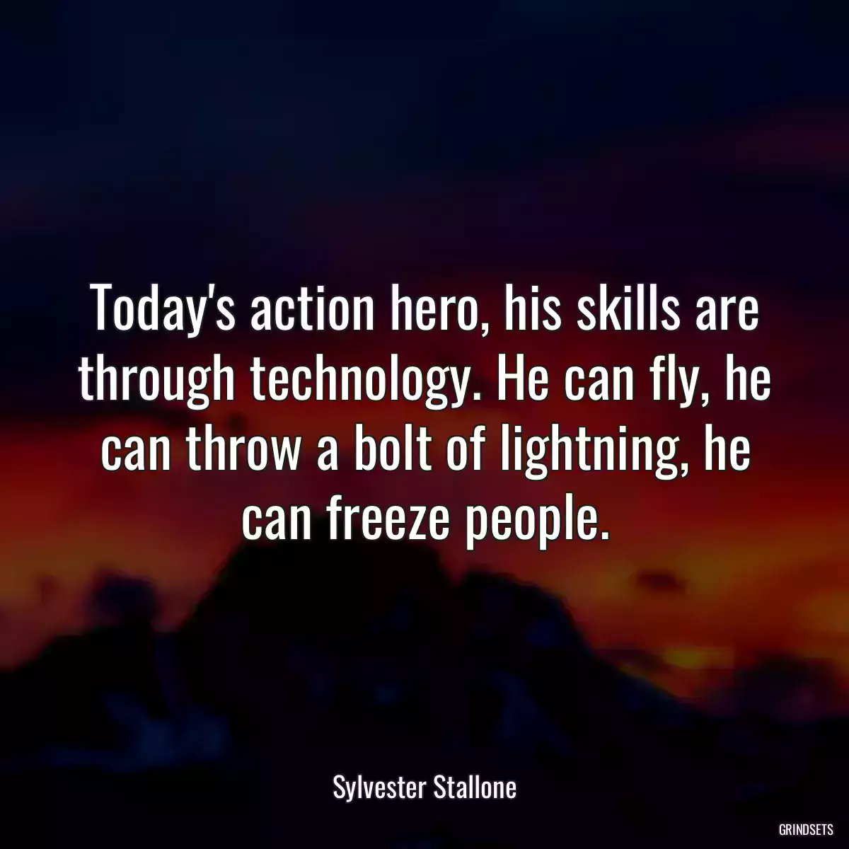 Today\'s action hero, his skills are through technology. He can fly, he can throw a bolt of lightning, he can freeze people.