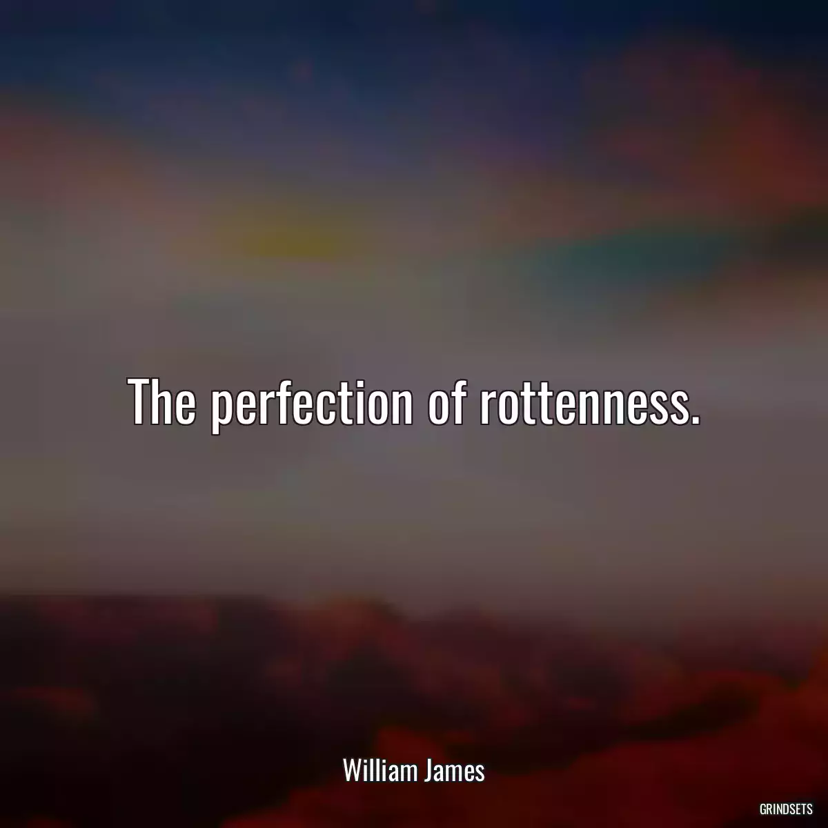 The perfection of rottenness.