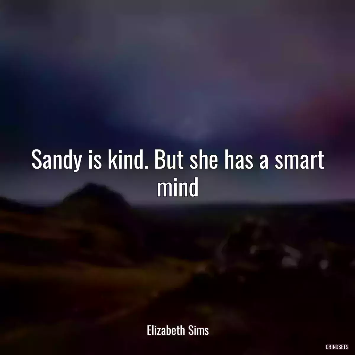 Sandy is kind. But she has a smart mind