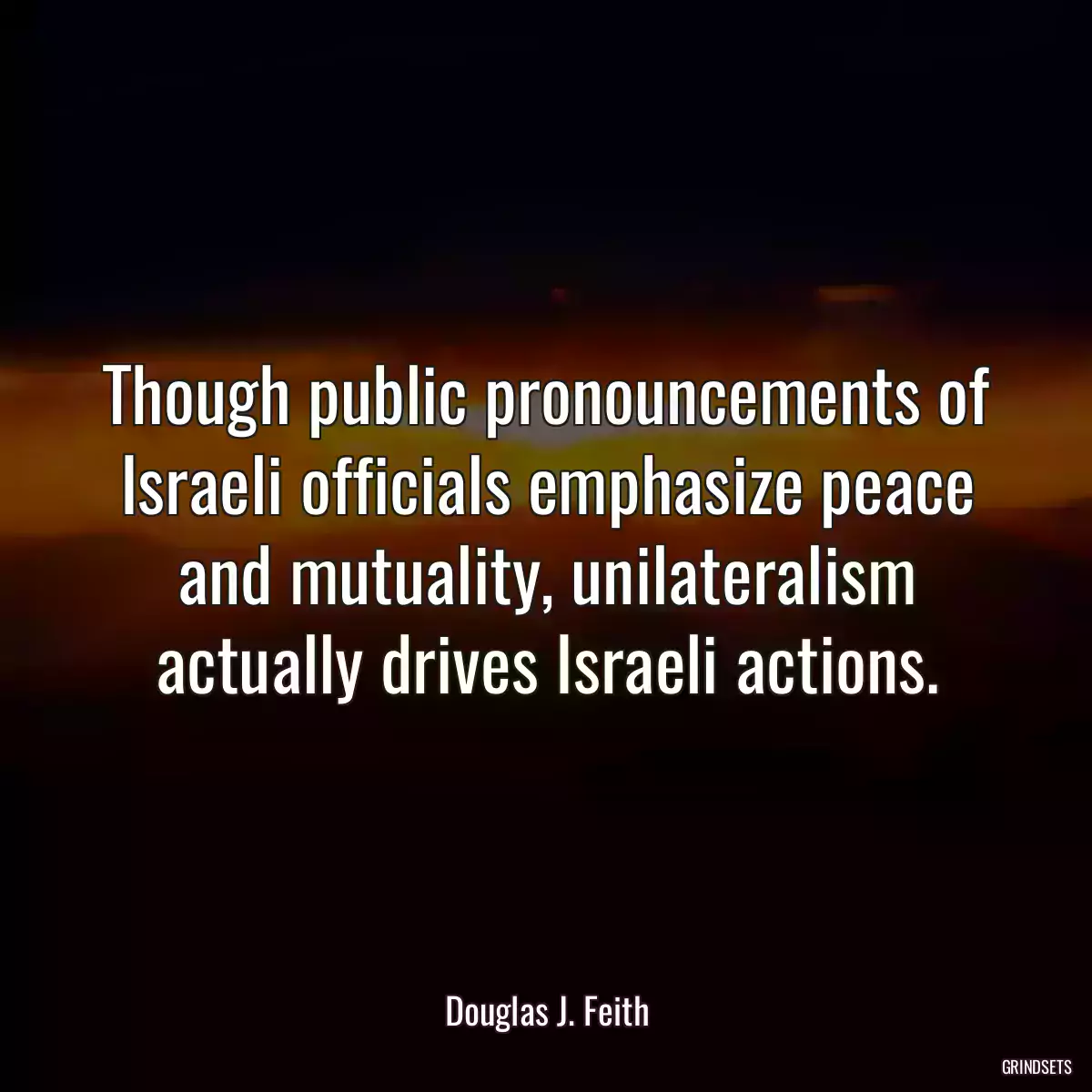 Though public pronouncements of Israeli officials emphasize peace and mutuality, unilateralism actually drives Israeli actions.