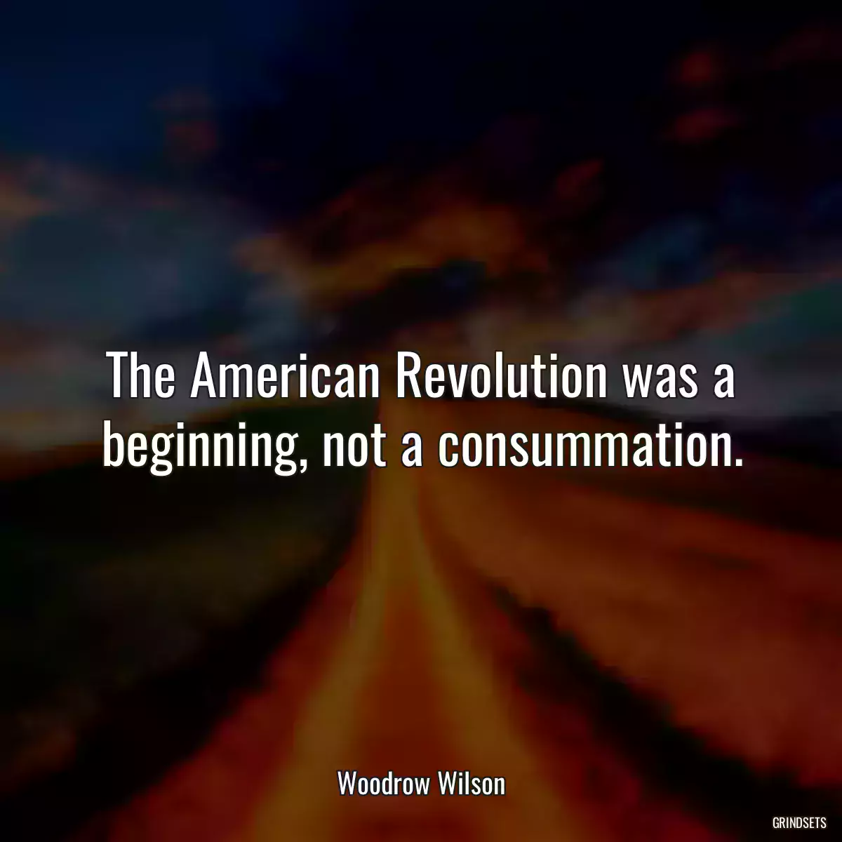 The American Revolution was a beginning, not a consummation.