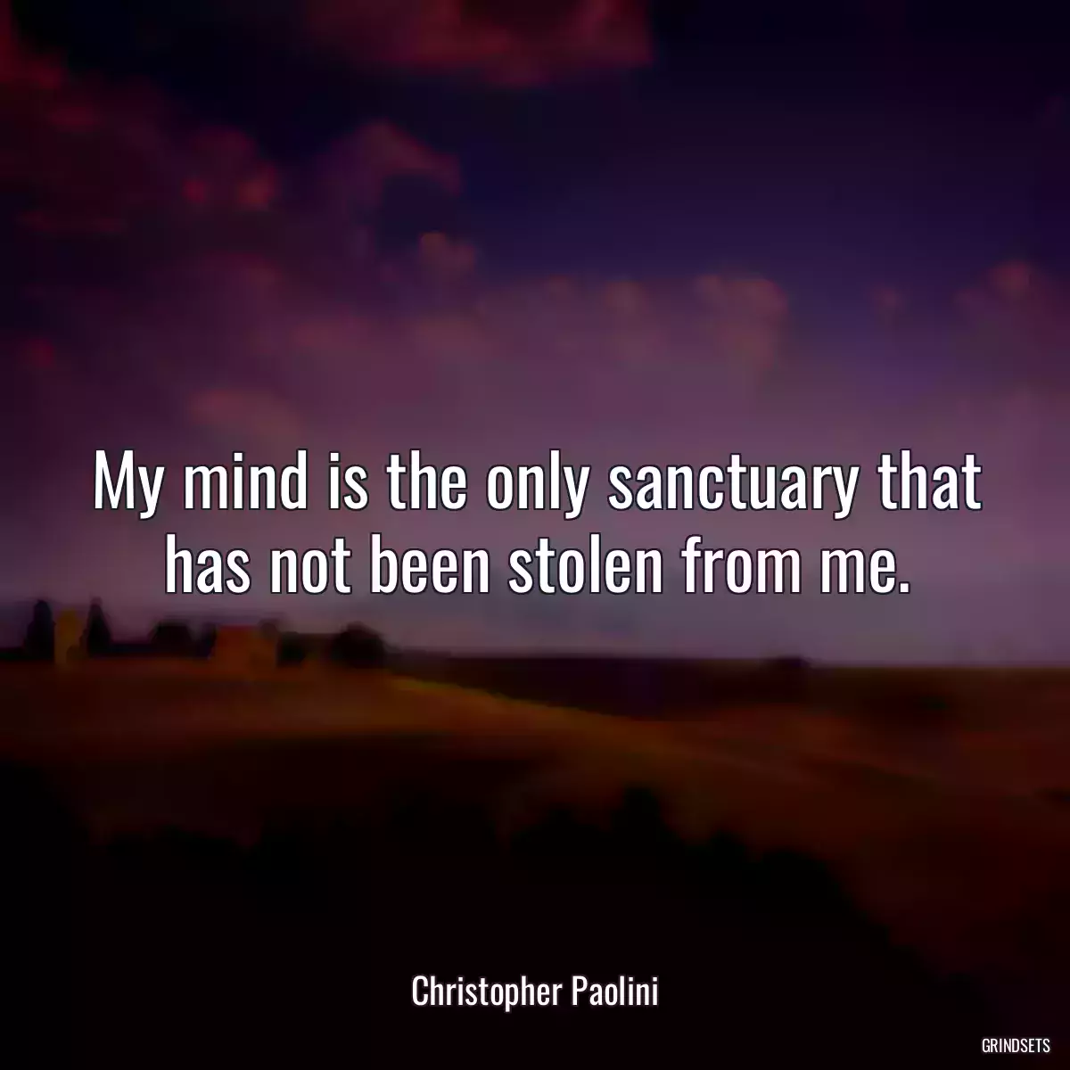 My mind is the only sanctuary that has not been stolen from me.