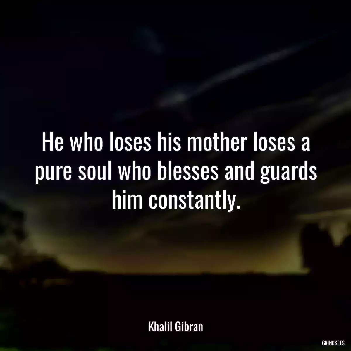 He who loses his mother loses a pure soul who blesses and guards him constantly.
