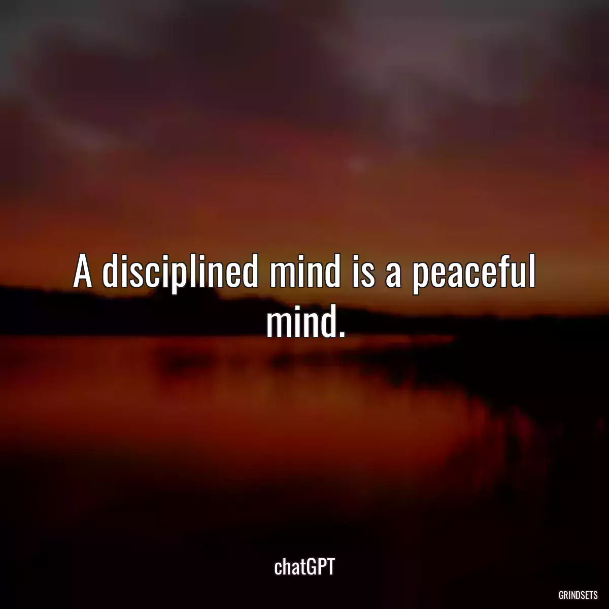 A disciplined mind is a peaceful mind.