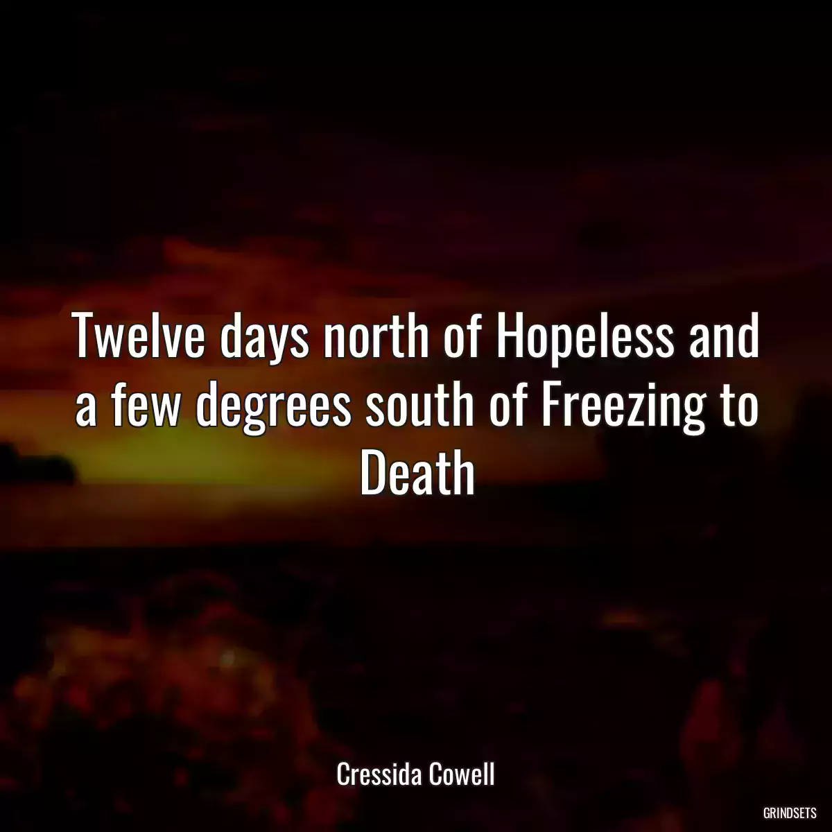 Twelve days north of Hopeless and a few degrees south of Freezing to Death