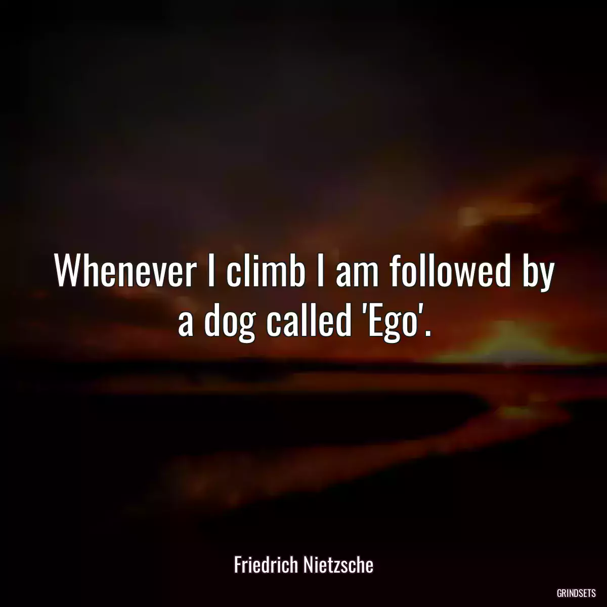 Whenever I climb I am followed by a dog called \'Ego\'.