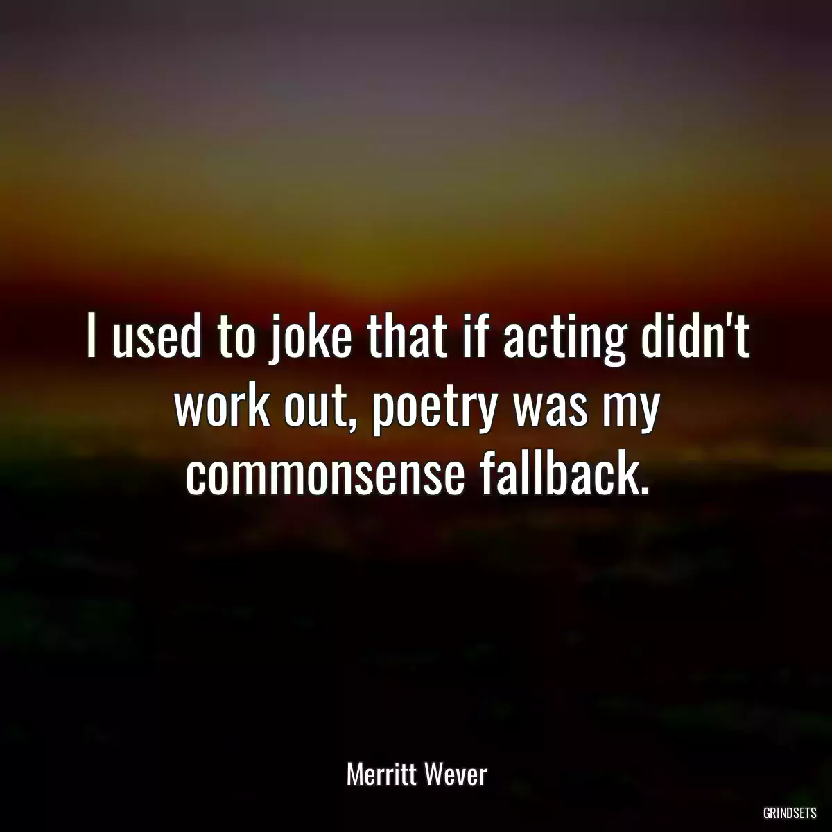 I used to joke that if acting didn\'t work out, poetry was my commonsense fallback.