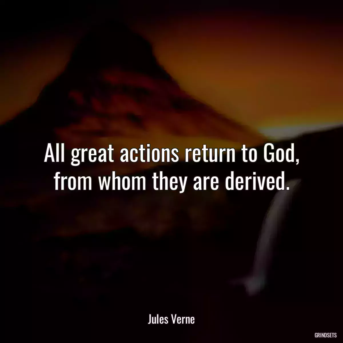 All great actions return to God, from whom they are derived.