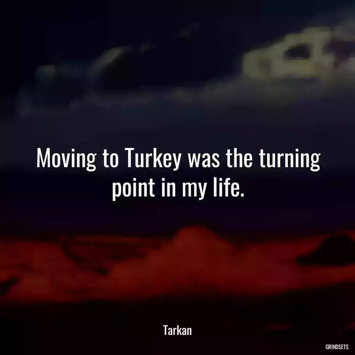 Moving to Turkey was the turning point in my life.