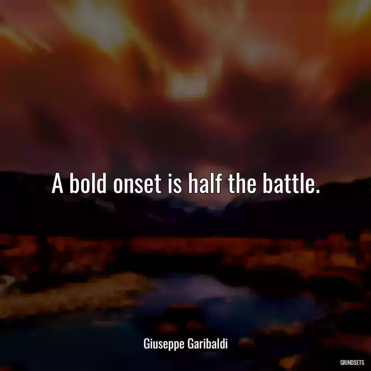 A bold onset is half the battle.