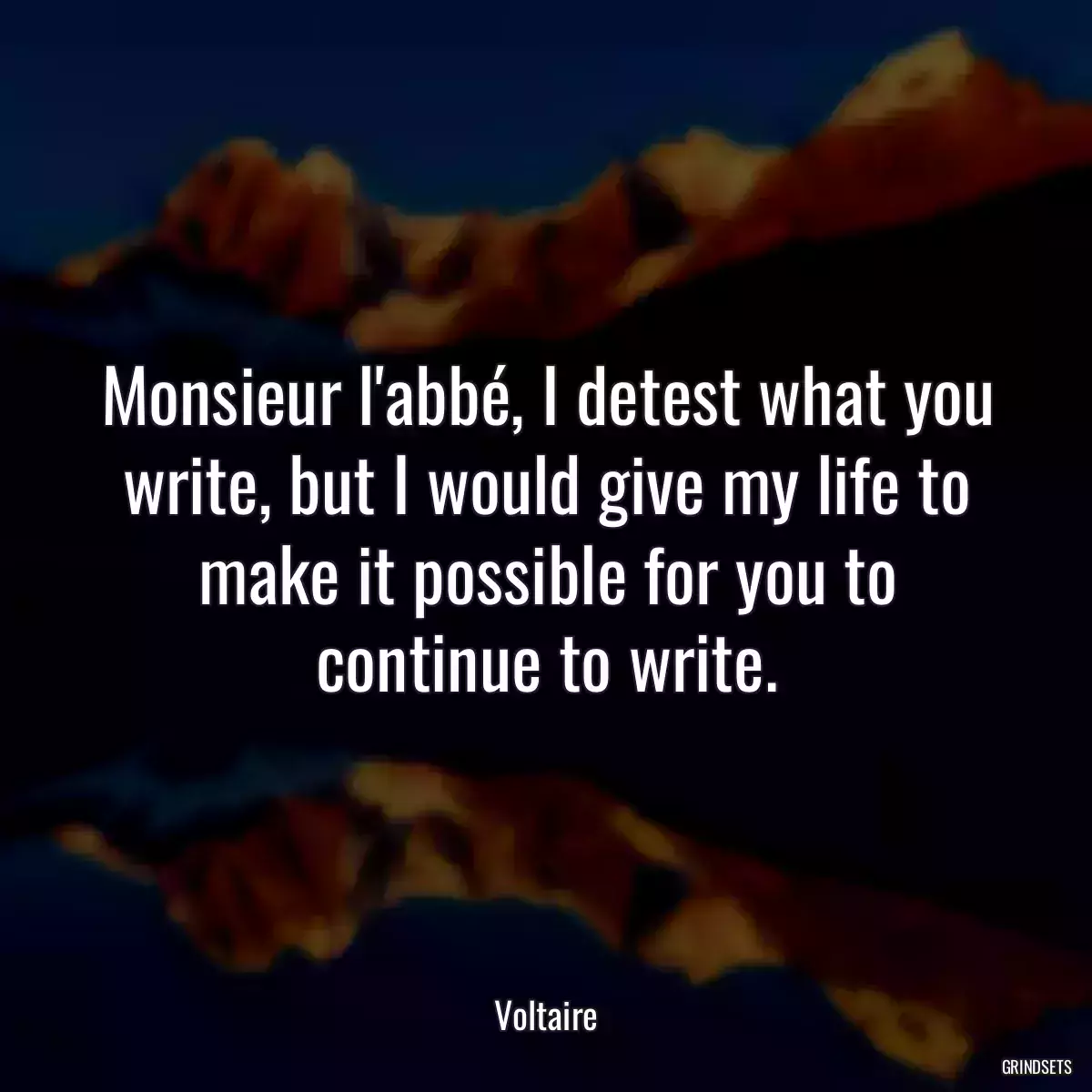 Monsieur l\'abbé, I detest what you write, but I would give my life to make it possible for you to continue to write.