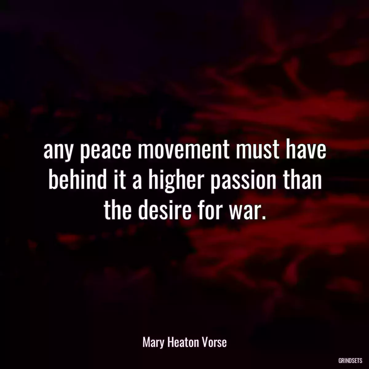 any peace movement must have behind it a higher passion than the desire for war.