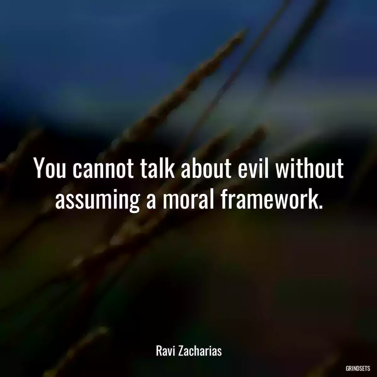 You cannot talk about evil without assuming a moral framework.