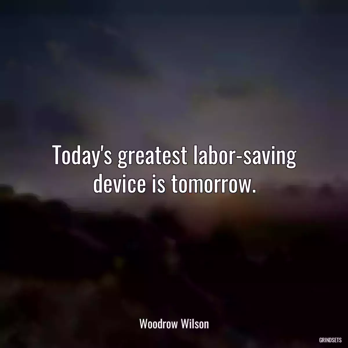 Today\'s greatest labor-saving device is tomorrow.