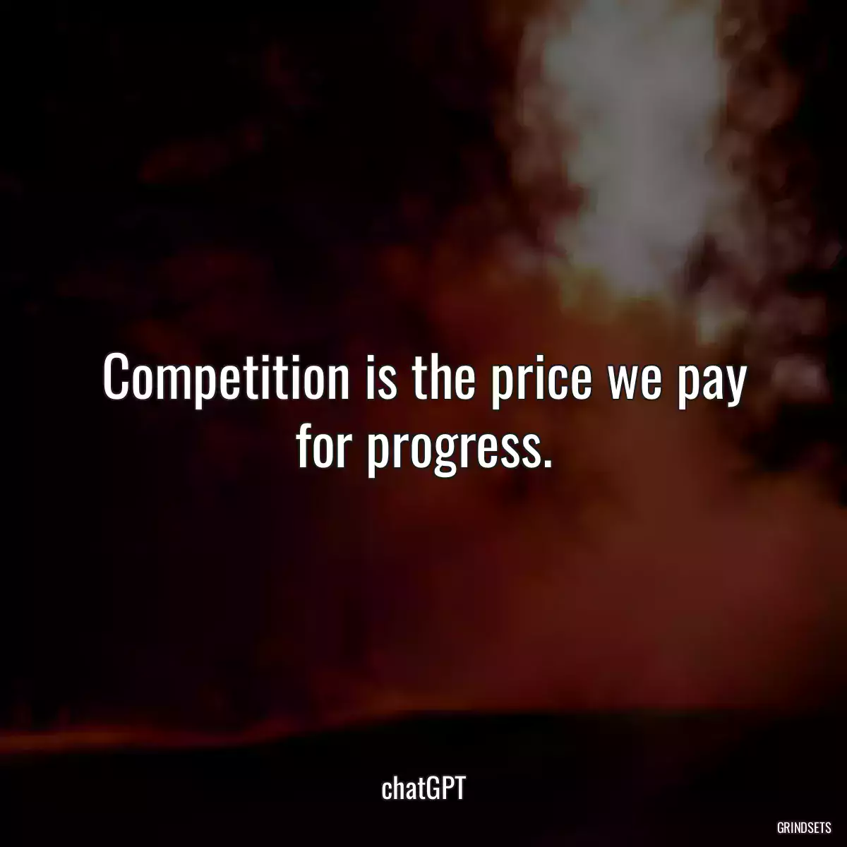 Competition is the price we pay for progress.