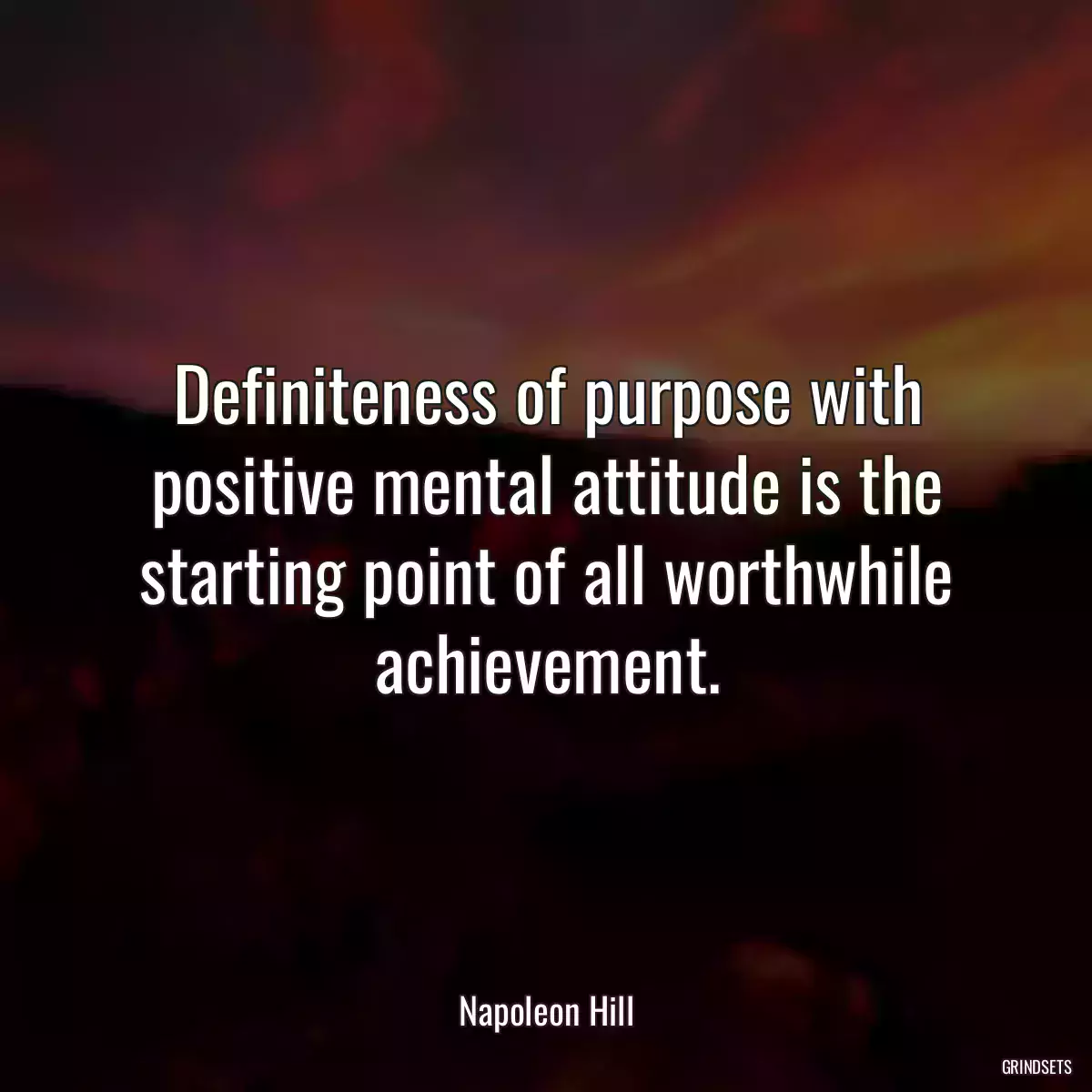 Definiteness of purpose with positive mental attitude is the starting point of all worthwhile achievement.