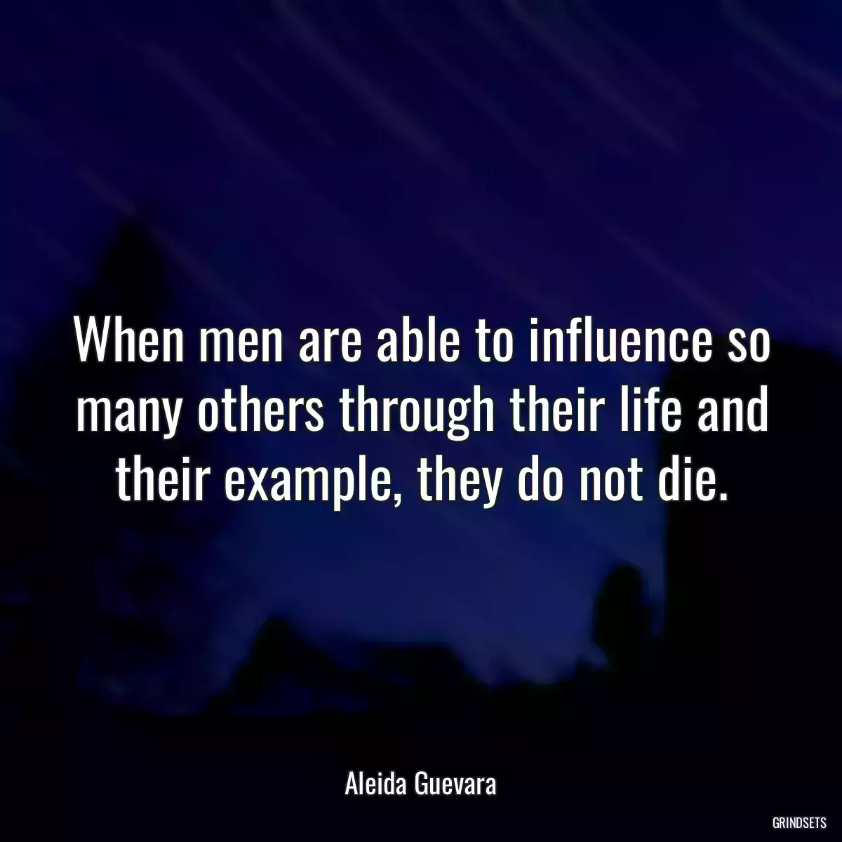 When men are able to influence so many others through their life and their example, they do not die.