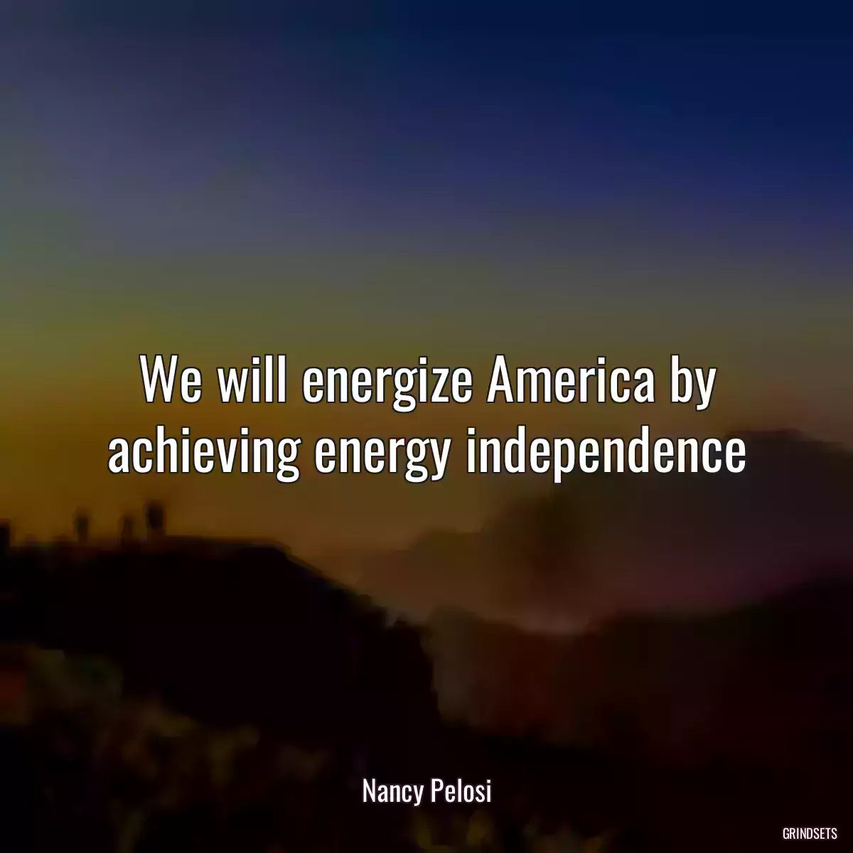 We will energize America by achieving energy independence