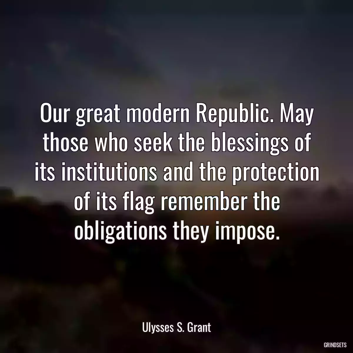 Our great modern Republic. May those who seek the blessings of its institutions and the protection of its flag remember the obligations they impose.