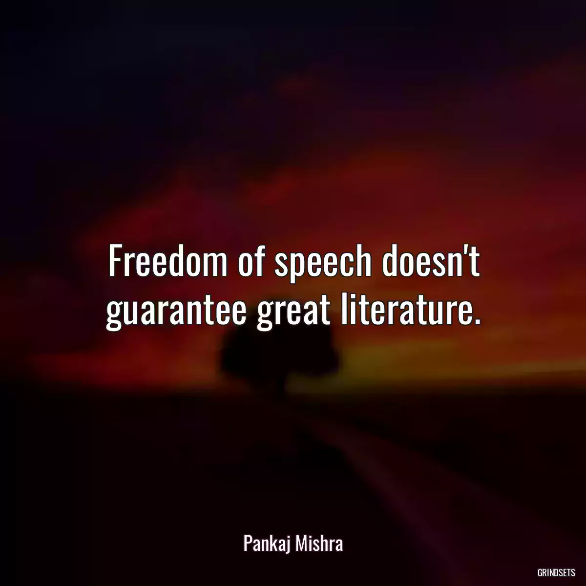 Freedom of speech doesn\'t guarantee great literature.