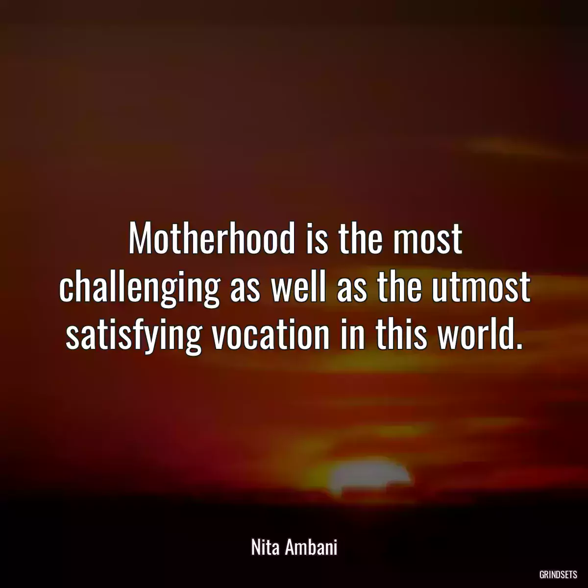 Motherhood is the most challenging as well as the utmost satisfying vocation in this world.