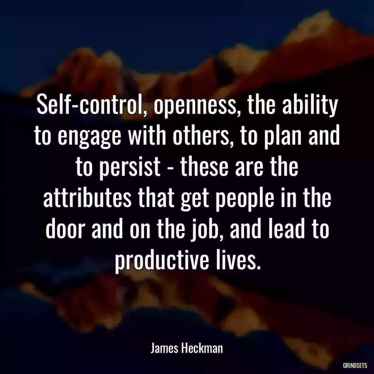 Self-control, openness, the ability to engage with others, to plan and to persist - these are the attributes that get people in the door and on the job, and lead to productive lives.