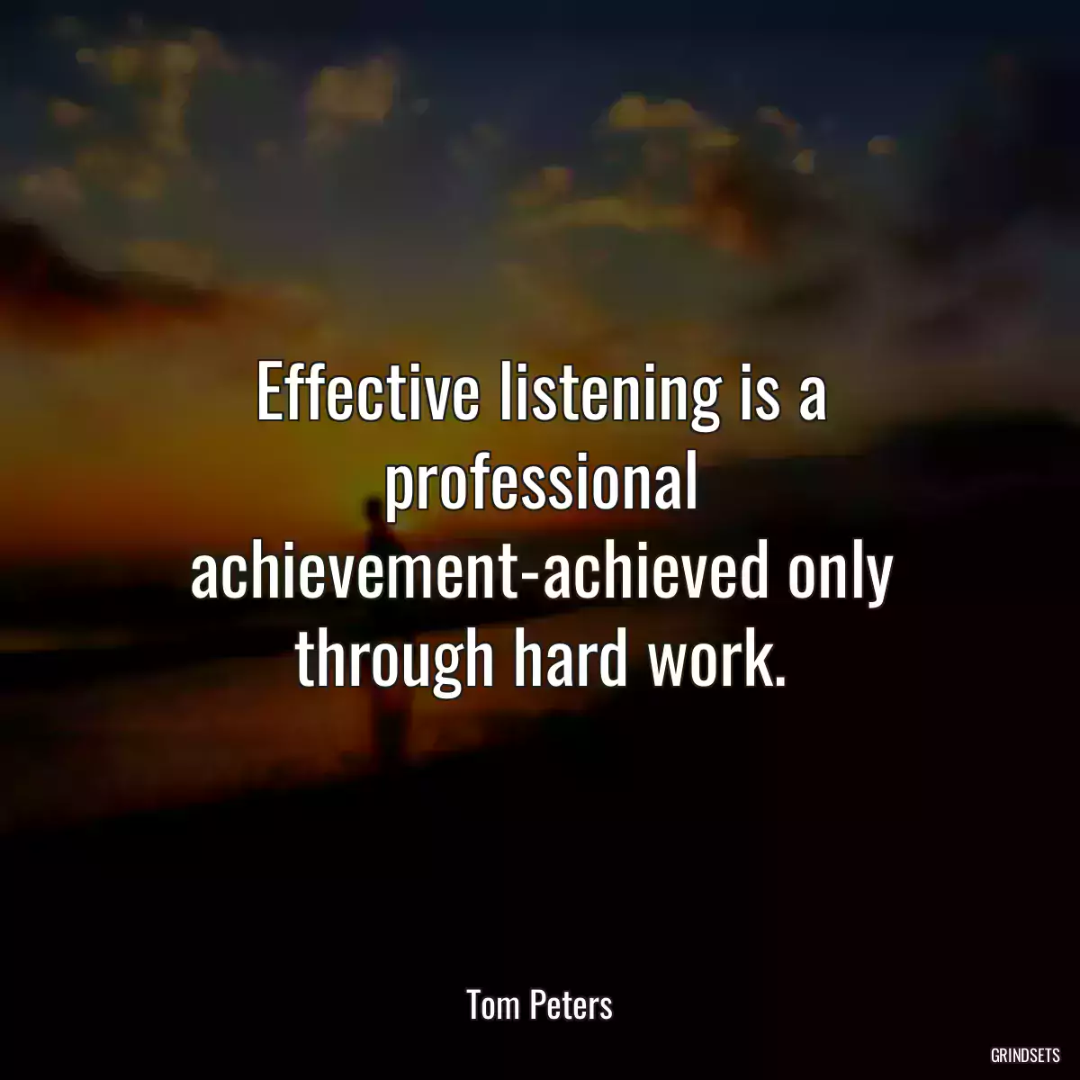 Effective listening is a professional achievement-achieved only through hard work.