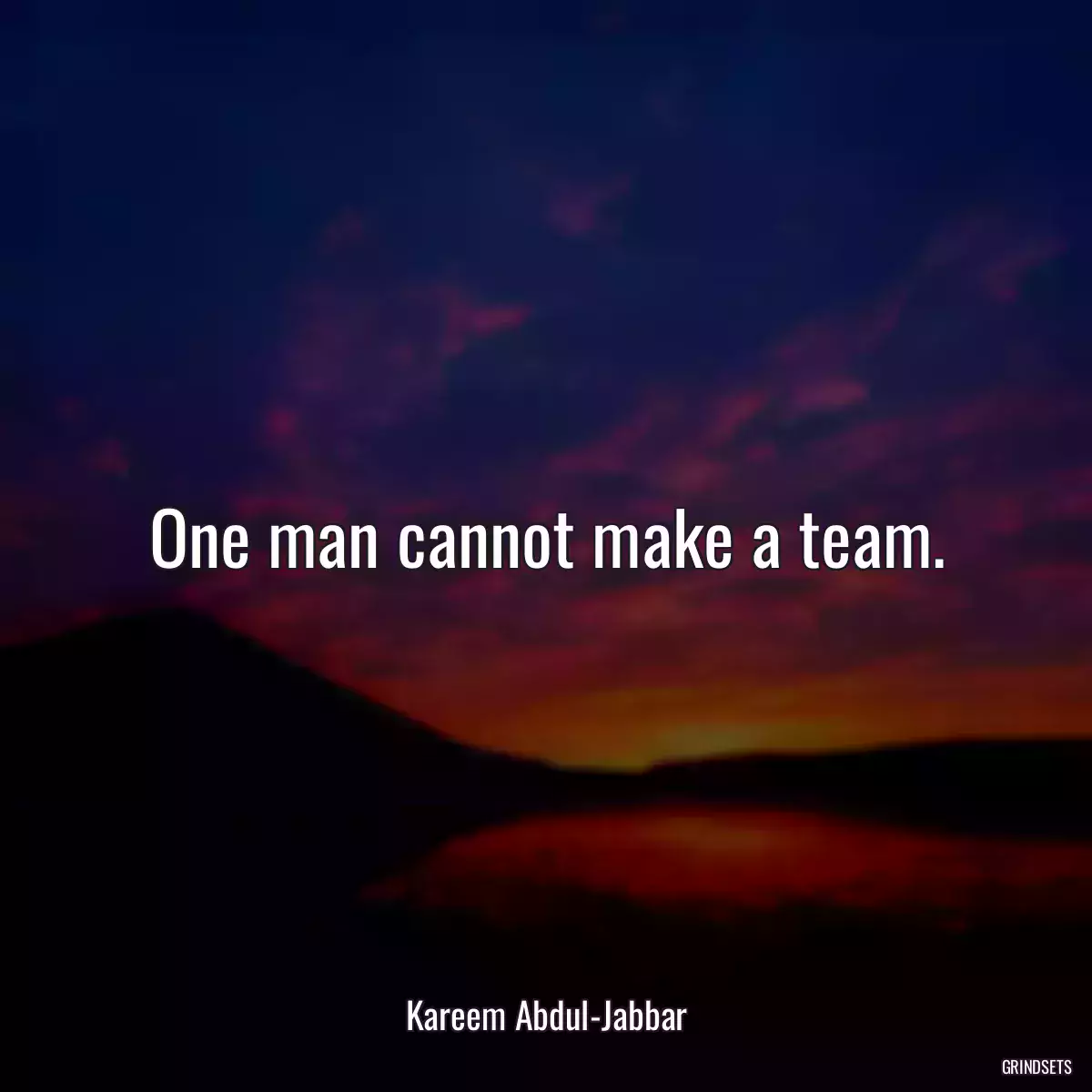 One man cannot make a team.