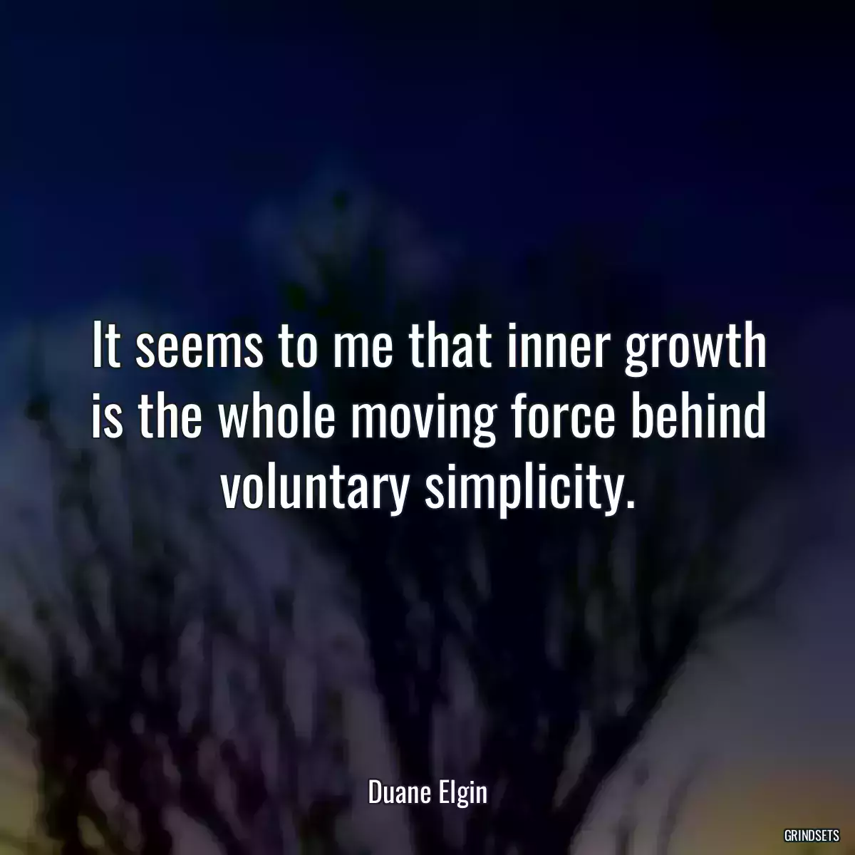 It seems to me that inner growth is the whole moving force behind voluntary simplicity.