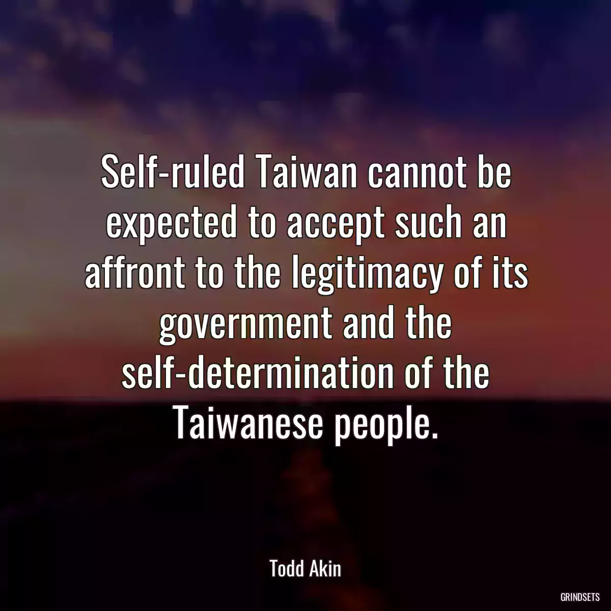 Self-ruled Taiwan cannot be expected to accept such an affront to the legitimacy of its government and the self-determination of the Taiwanese people.