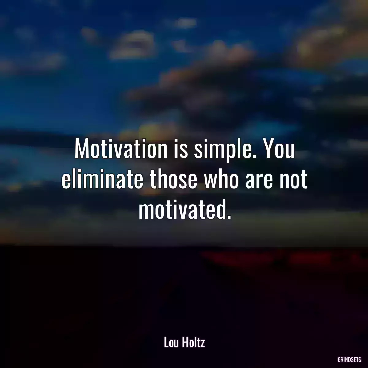 Motivation is simple. You eliminate those who are not motivated.