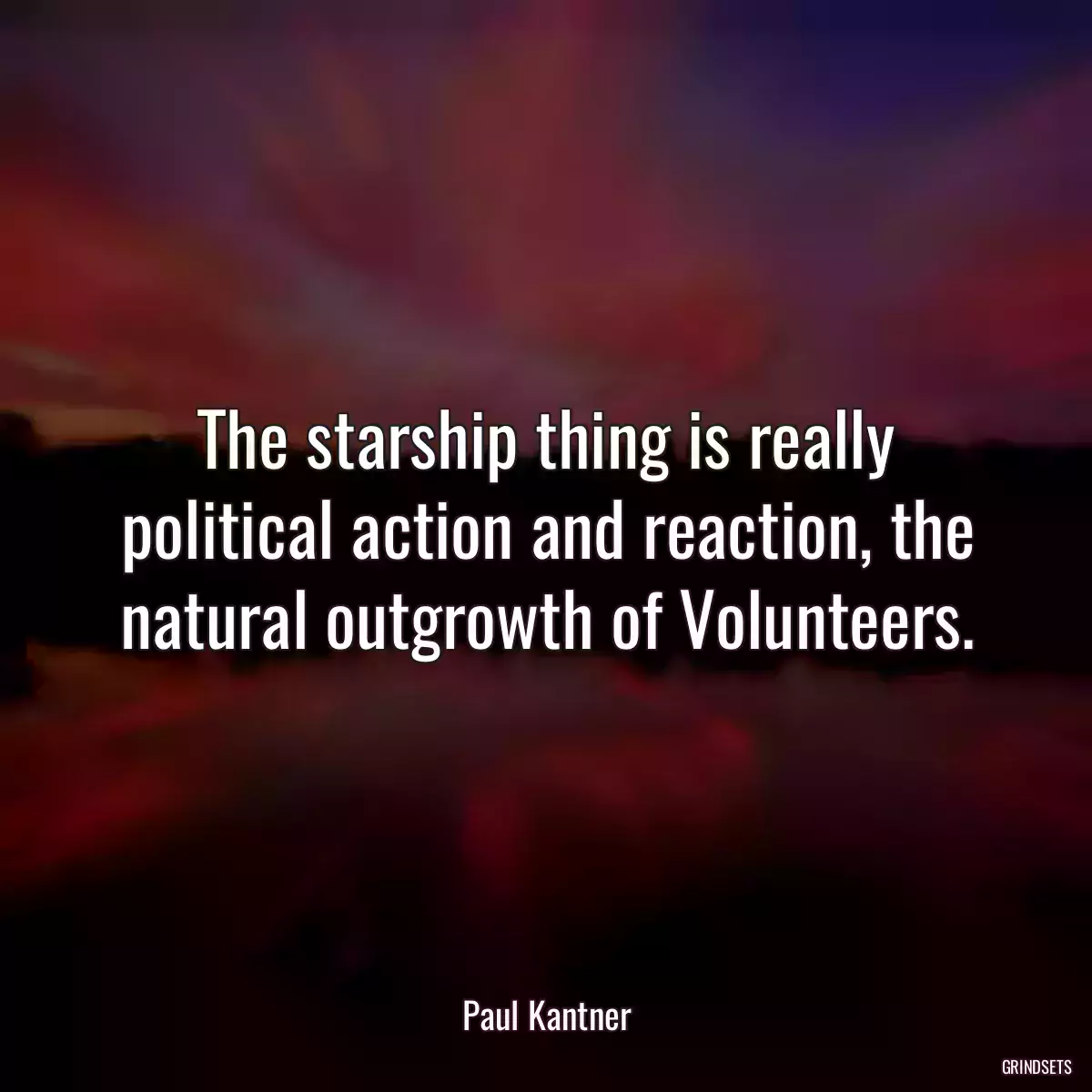 The starship thing is really political action and reaction, the natural outgrowth of Volunteers.