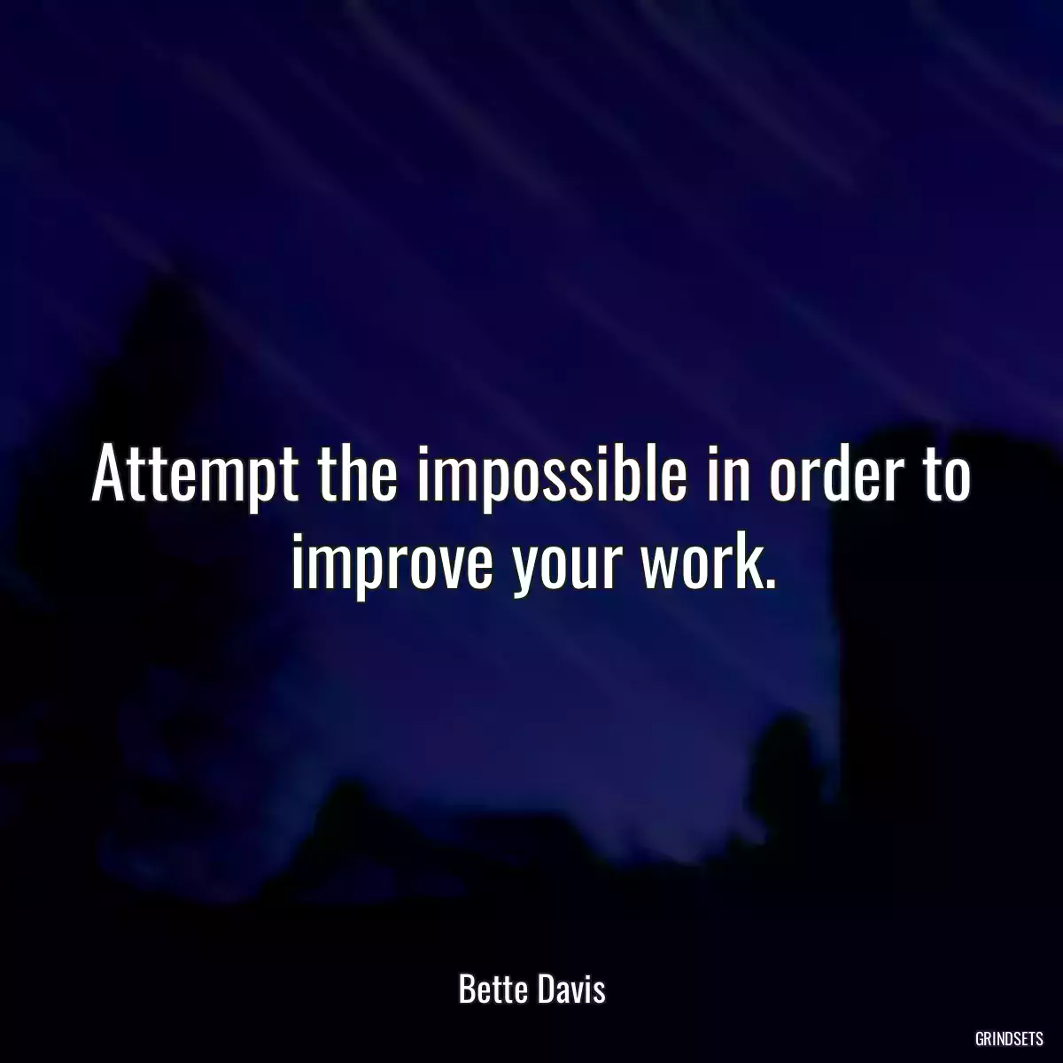 Attempt the impossible in order to improve your work.